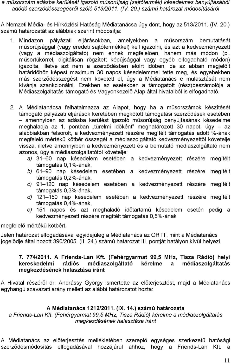 Mindazon pályázati eljárásokban, amelyekben a műsorszám bemutatását műsorújsággal (vagy eredeti sajtótermékkel) kell igazolni, és azt a kedvezményezett (vagy a médiaszolgáltató) nem ennek