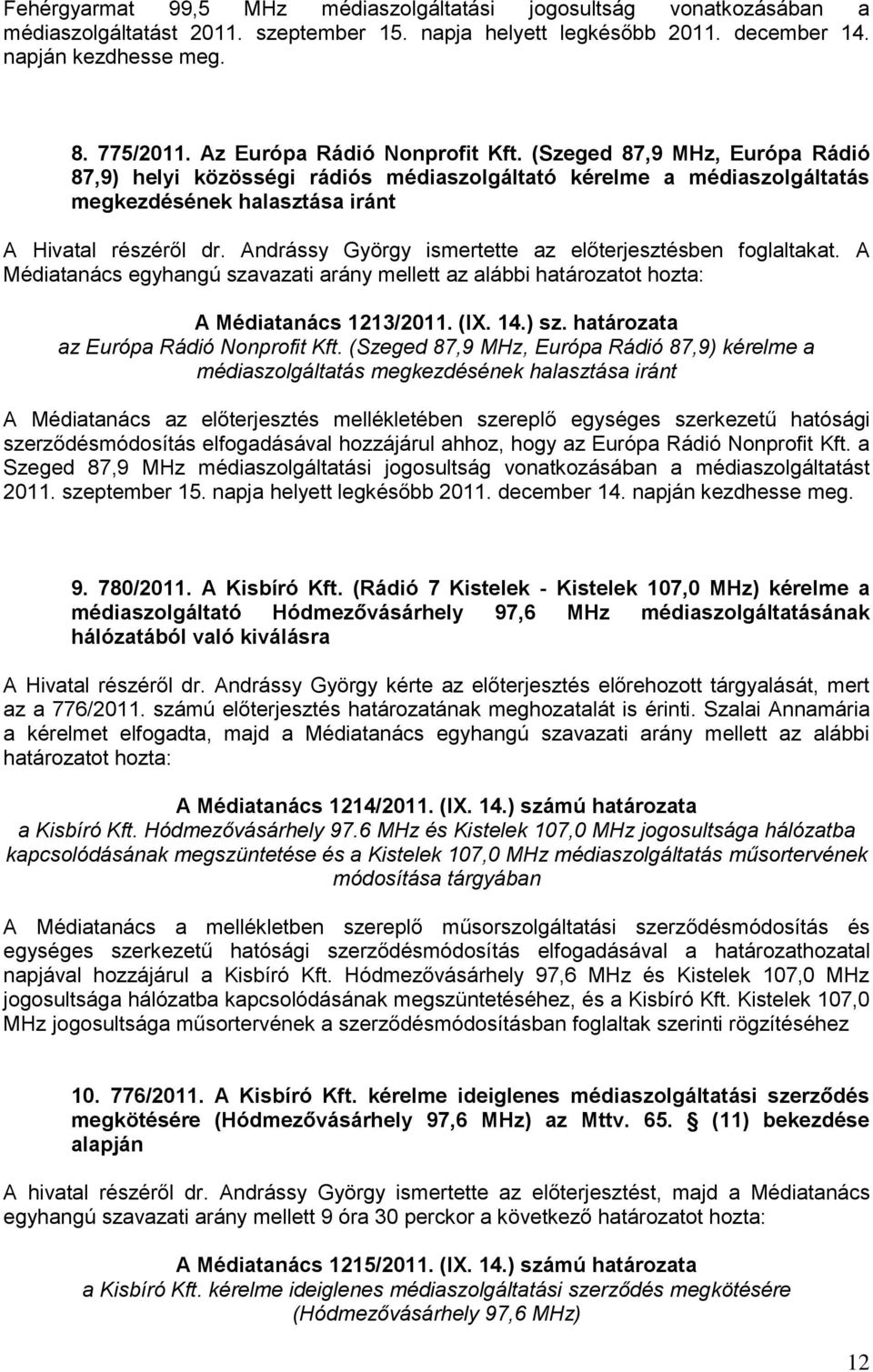 Andrássy György ismertette az előterjesztésben foglaltakat. A Médiatanács egyhangú szavazati arány mellett az alábbi határozatot hozta: A Médiatanács 1213/2011. (IX. 14.) sz.