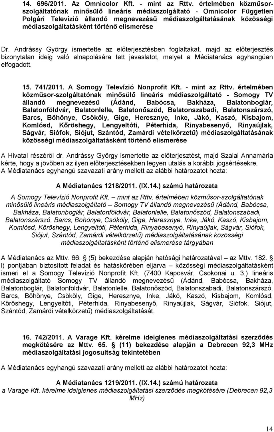 elismerése Dr. Andrássy György ismertette az előterjesztésben foglaltakat, majd az előterjesztés bizonytalan ideig való elnapolására tett javaslatot, melyet a Médiatanács egyhangúan elfogadott. 15.