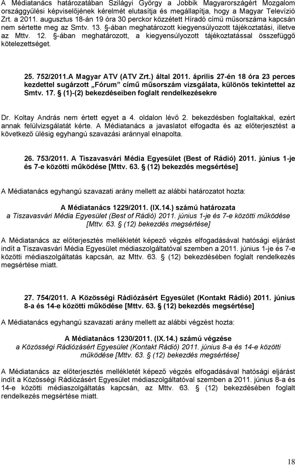 -ában meghatározott, a kiegyensúlyozott tájékoztatással összefüggő kötelezettséget. 25. 752/2011.A Magyar ATV (ATV Zrt.) által 2011.