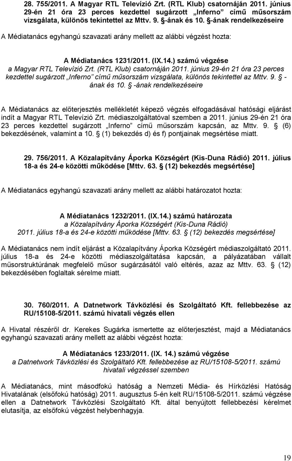 június 29-én 21 óra 23 perces kezdettel sugárzott Inferno című műsorszám vizsgálata, különös tekintettel az Mttv. 9. - ának és 10.