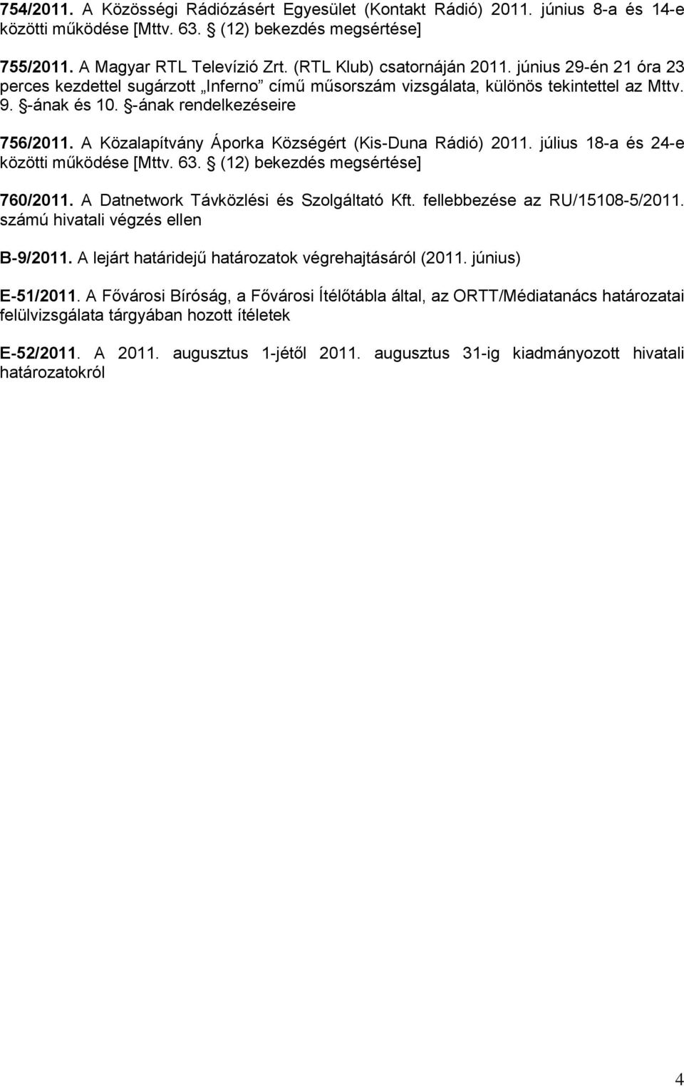 A Közalapítvány Áporka Községért (Kis-Duna Rádió) 2011. július 18-a és 24-e közötti működése [Mttv. 63. (12) bekezdés megsértése] 760/2011. A Datnetwork Távközlési és Szolgáltató Kft.
