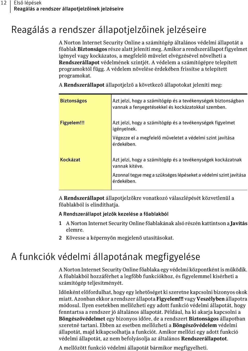 A védelem a számítógépre telepített programoktól függ. A védelem növelése érdekében frissítse a telepített programokat.