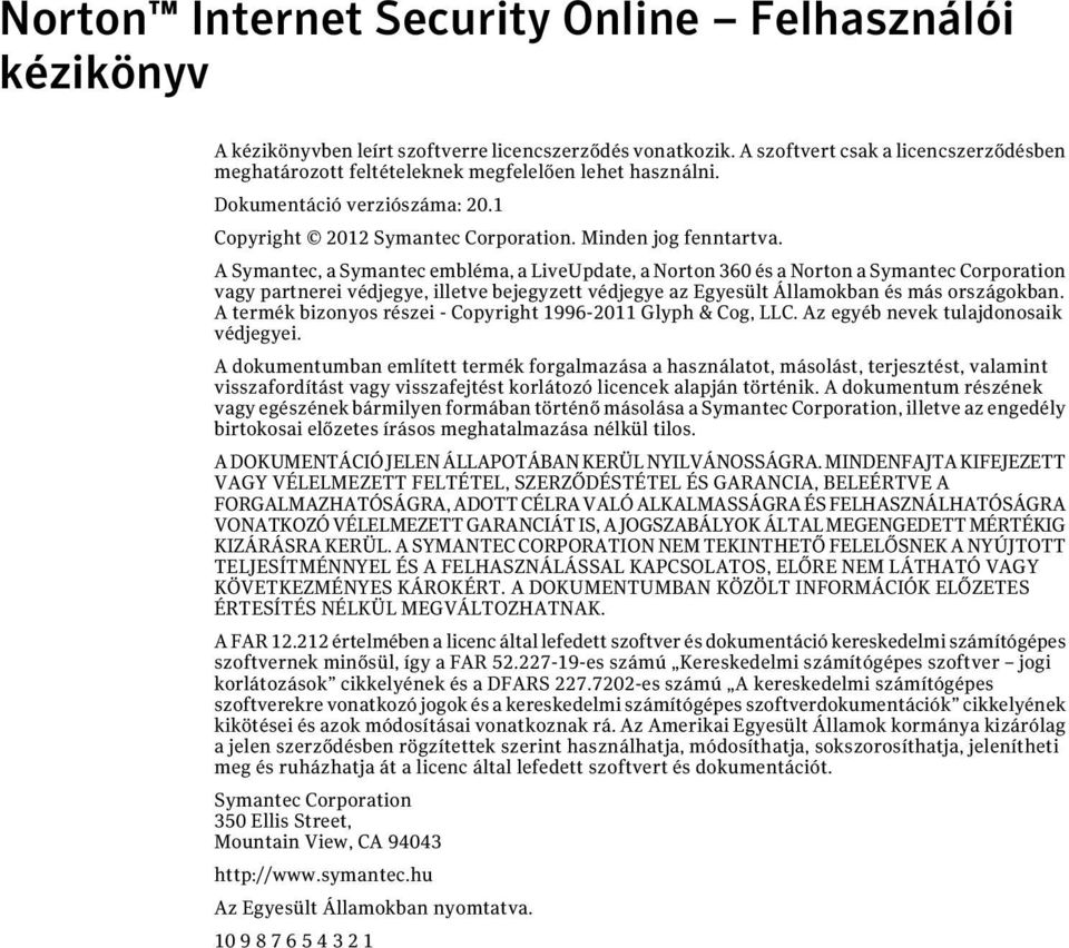 A Symantec, a Symantec embléma, a LiveUpdate, a Norton 360 és a Norton a Symantec Corporation vagy partnerei védjegye, illetve bejegyzett védjegye az Egyesült Államokban és más országokban.