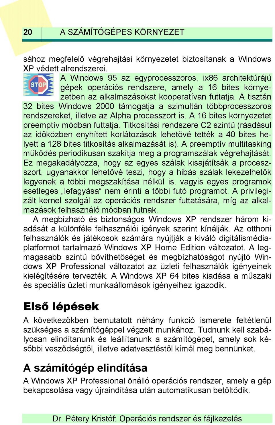 A tisztán 32 bites Windows 2000 támogatja a szimultán többprocesszoros rendszereket, illetve az Alpha processzort is. A 16 bites környezetet preemptív módban futtatja.