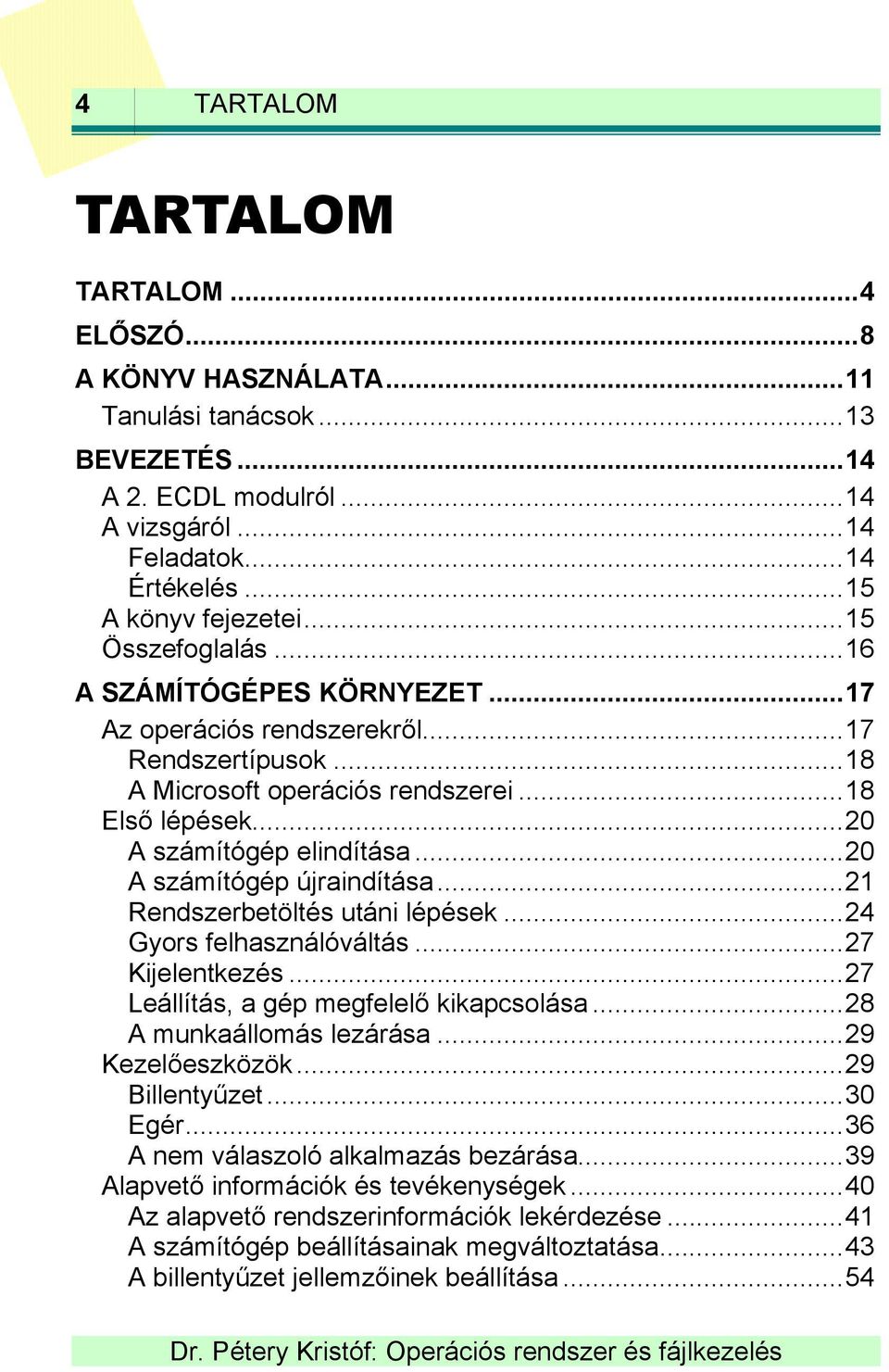 ..20 A számítógép újraindítása...21 Rendszerbetöltés utáni lépések...24 Gyors felhasználóváltás...27 Kijelentkezés...27 Leállítás, a gép megfelelő kikapcsolása...28 A munkaállomás lezárása.