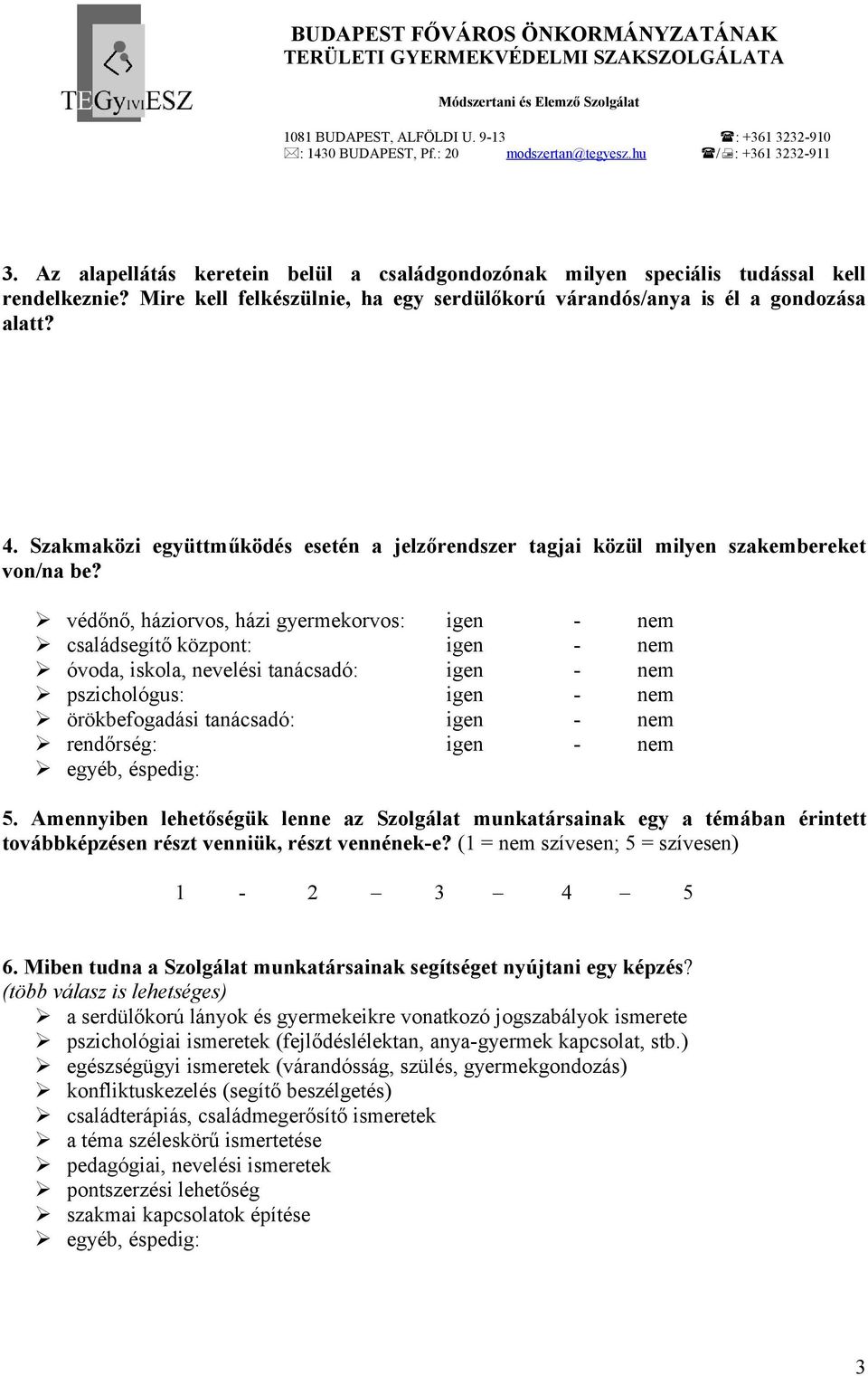 védőnő, háziorvos, házi gyermekorvos: igen - nem családsegítő központ: igen - nem óvoda, iskola, nevelési tanácsadó: igen - nem pszichológus: igen - nem örökbefogadási tanácsadó: igen - nem