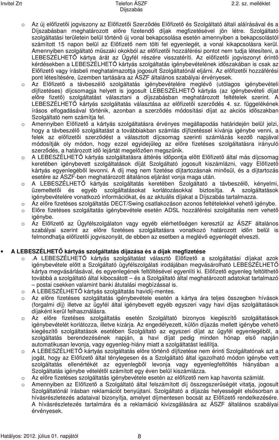 Amennyiben szolgáltató műszaki okokból az előfizetői hozzáférési pontot nem tudja létesíteni, a LEBESZÉLHETŐ kártya árát az Ügyfél részére visszatéríti.