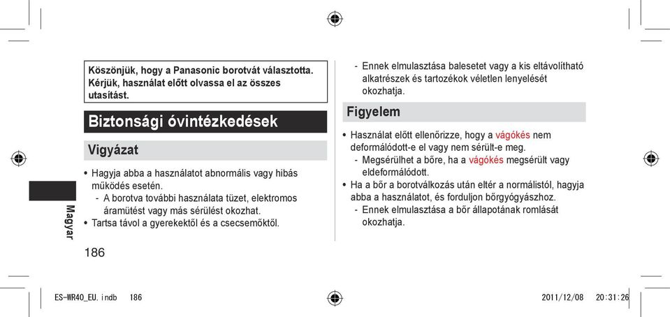 Tartsa távol a gyerekektől és a csecsemőktől. 186 -- Ennek elmulasztása balesetet vagy a kis eltávolítható alkatrészek és tartozékok véletlen lenyelését okozhatja.