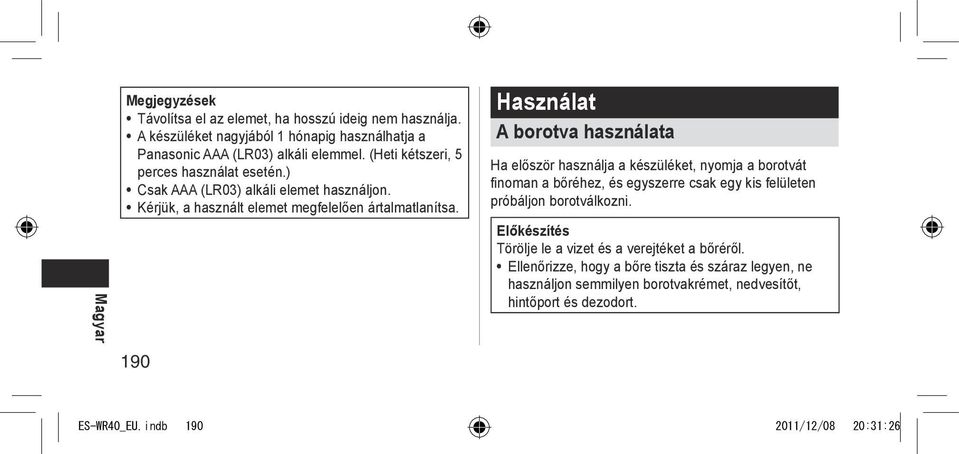 190 Használat A borotva használata Ha először használja a készüléket, nyomja a borotvát finoman a bőréhez, és egyszerre csak egy kis felületen próbáljon borotválkozni.