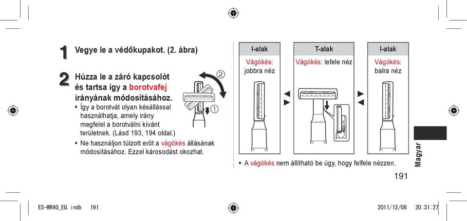 ) Ne használjon túlzott erőt a vágókés állásának módosításához. Ezzel károsodást okozhat.