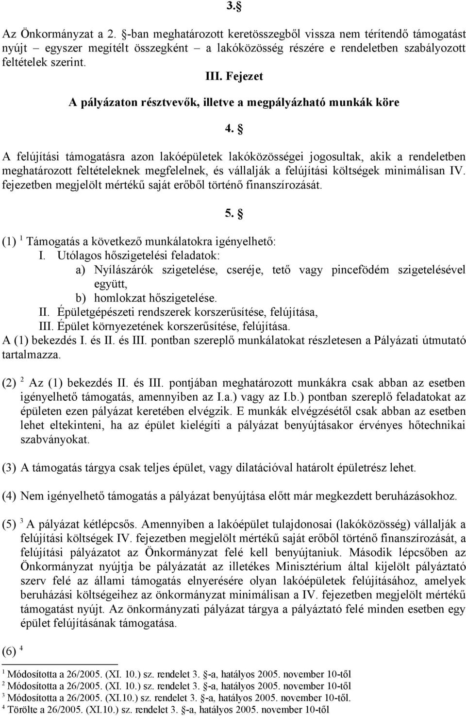 A felújítási támogatásra azon lakóépületek lakóközösségei jogosultak, akik a rendeletben meghatározott feltételeknek megfelelnek, és vállalják a felújítási költségek minimálisan IV.