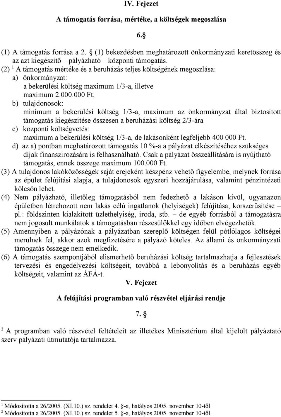 000 Ft, b) tulajdonosok: minimum a bekerülési költség /3-a, maximum az önkormányzat által biztosított támogatás kiegészítése összesen a beruházási költség /3-ára c) központi költségvetés: maximum a