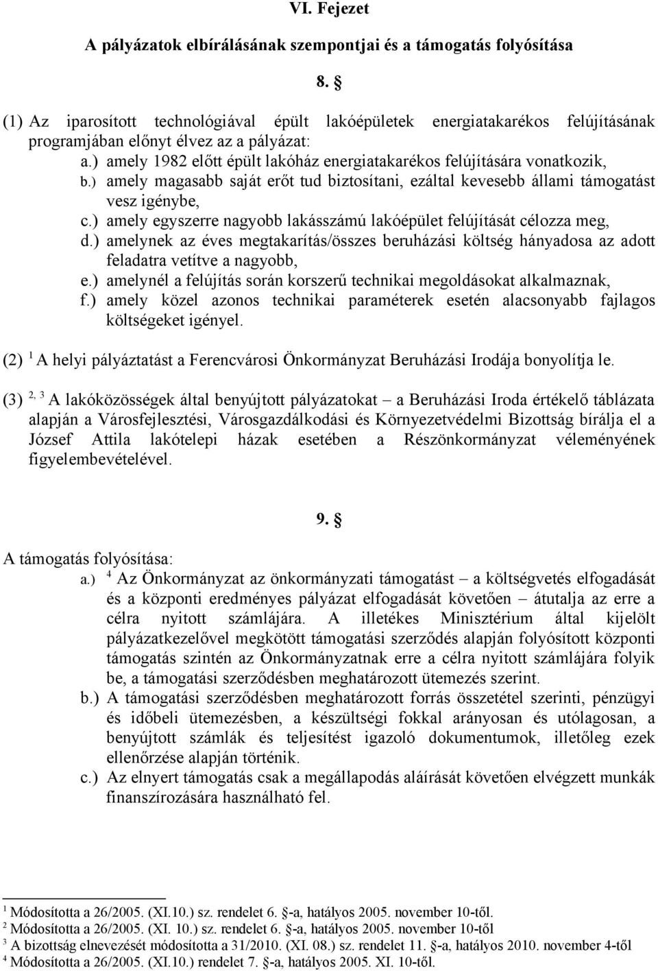 ) amely 98 előtt épült lakóház energiatakarékos felújítására vonatkozik, b.) amely magasabb saját erőt tud biztosítani, ezáltal kevesebb állami támogatást vesz igénybe, c.