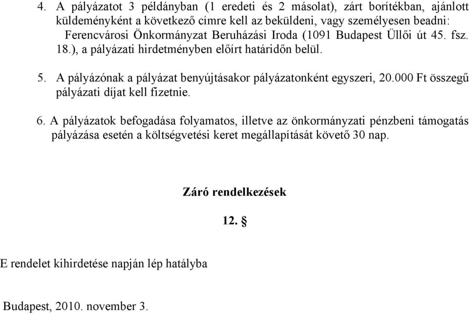 A pályázónak a pályázat benyújtásakor pályázatonként egyszeri, 0.000 Ft összegű pályázati díjat kell fizetnie. 6.