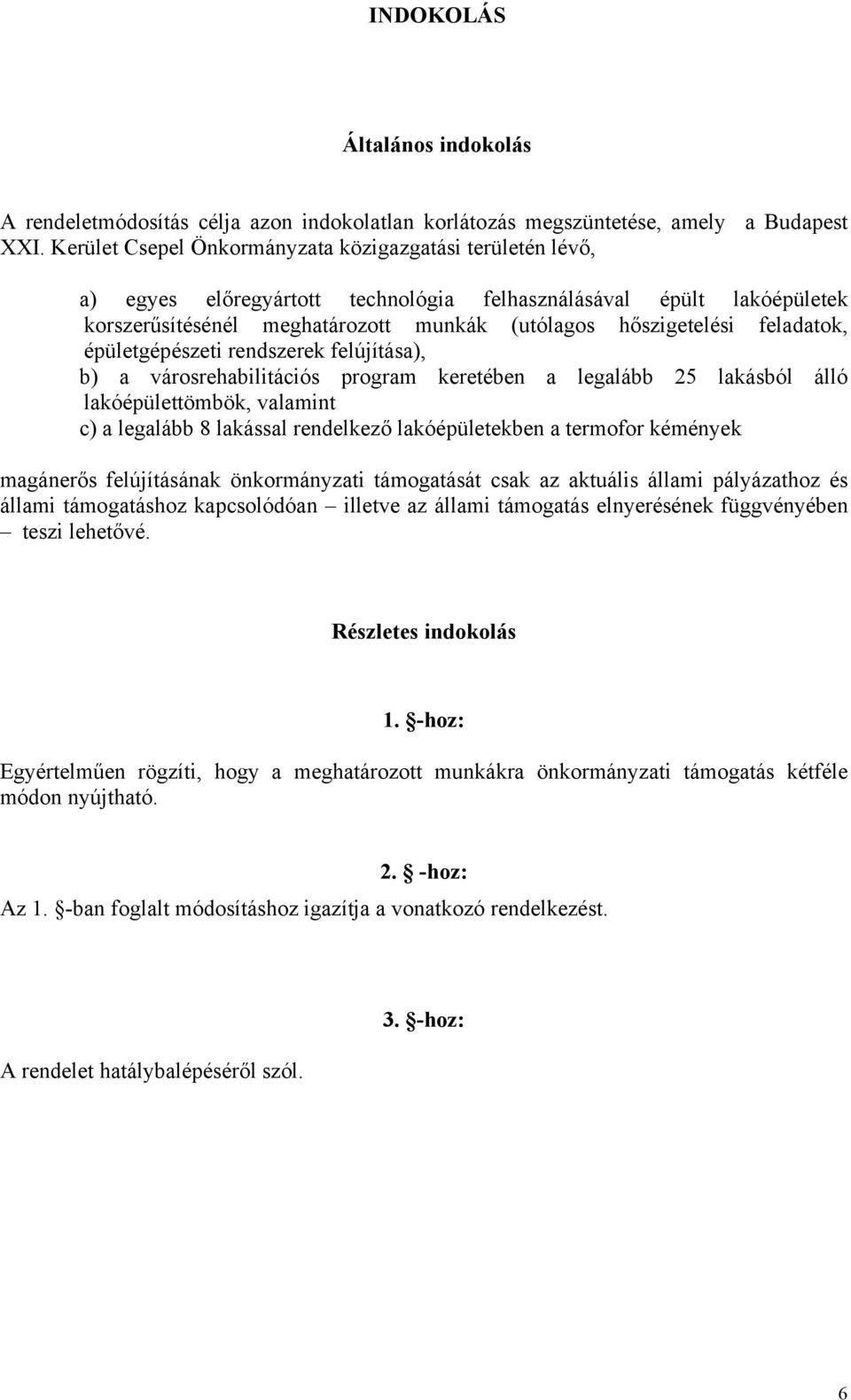 feladatok, épületgépészeti rendszerek felújítása), b) a városrehabilitációs program keretében a legalább 25 lakásból álló lakóépülettömbök, valamint c) a legalább 8 lakással rendelkező