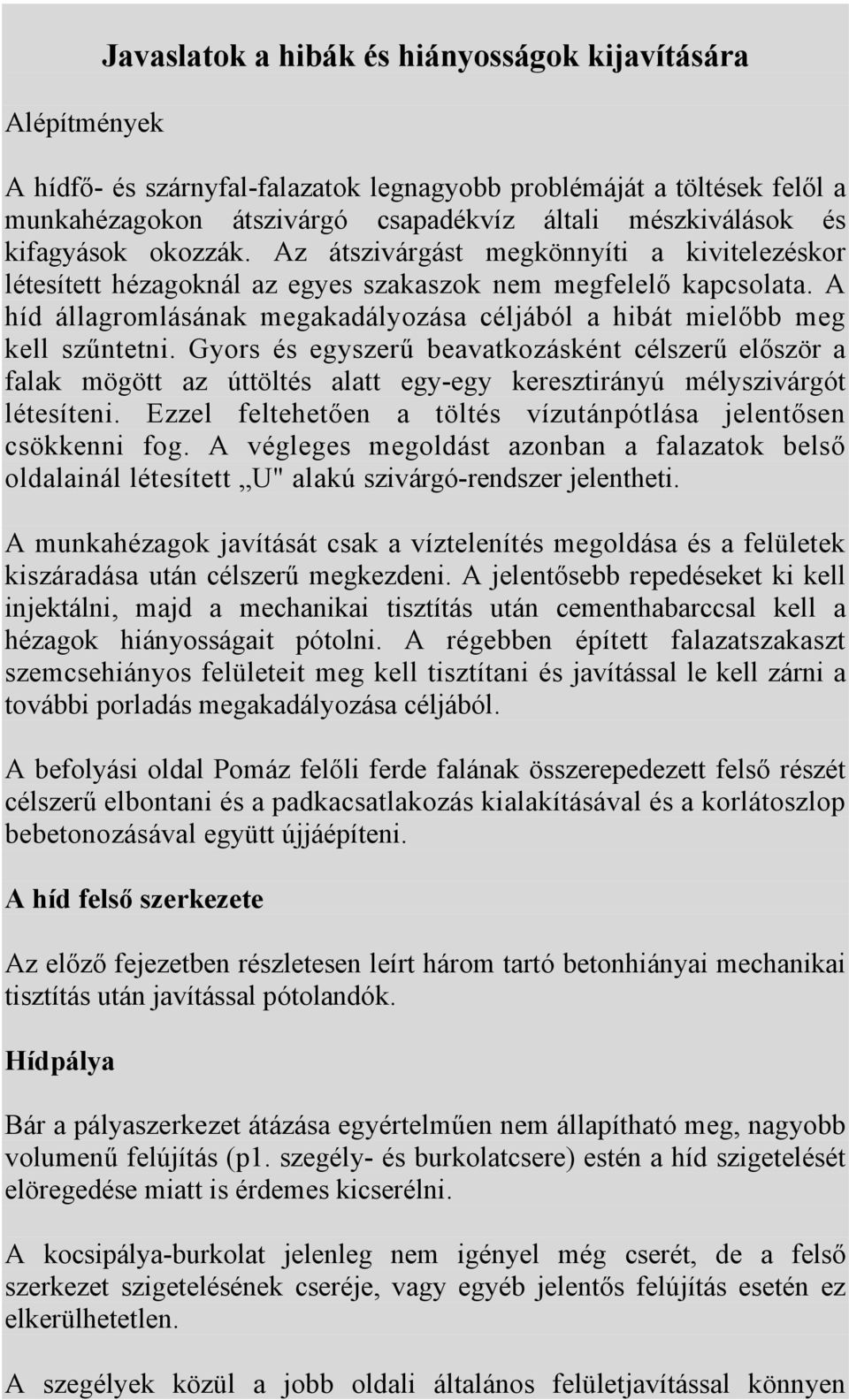 A híd állagromlásának megakadályozása céljából a hibát mielőbb meg kell szűntetni.