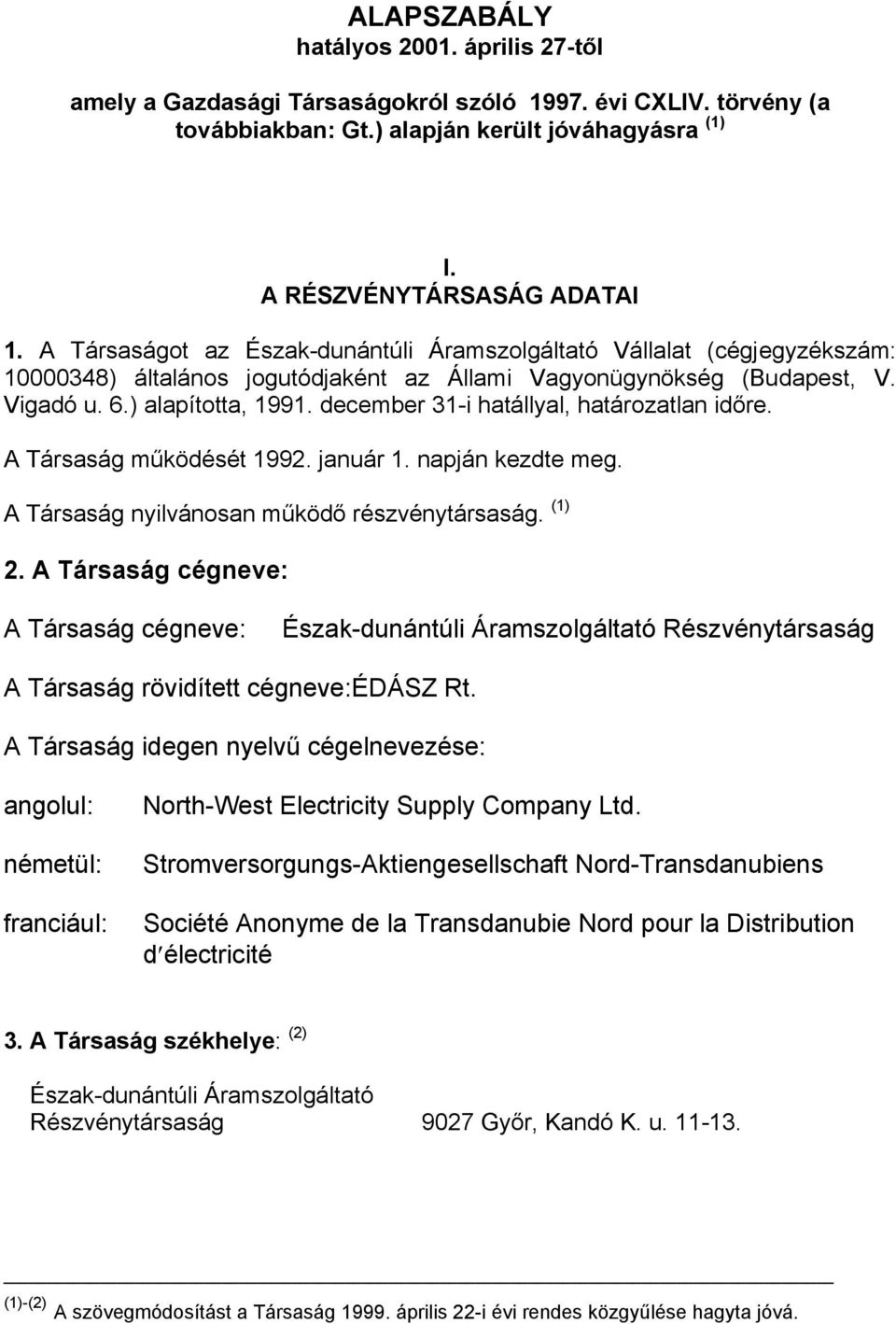 december 31-i hatállyal, határozatlan időre. A Társaság működését 1992. január 1. napján kezdte meg. A Társaság nyilvánosan működő részvénytársaság. (1) 2.