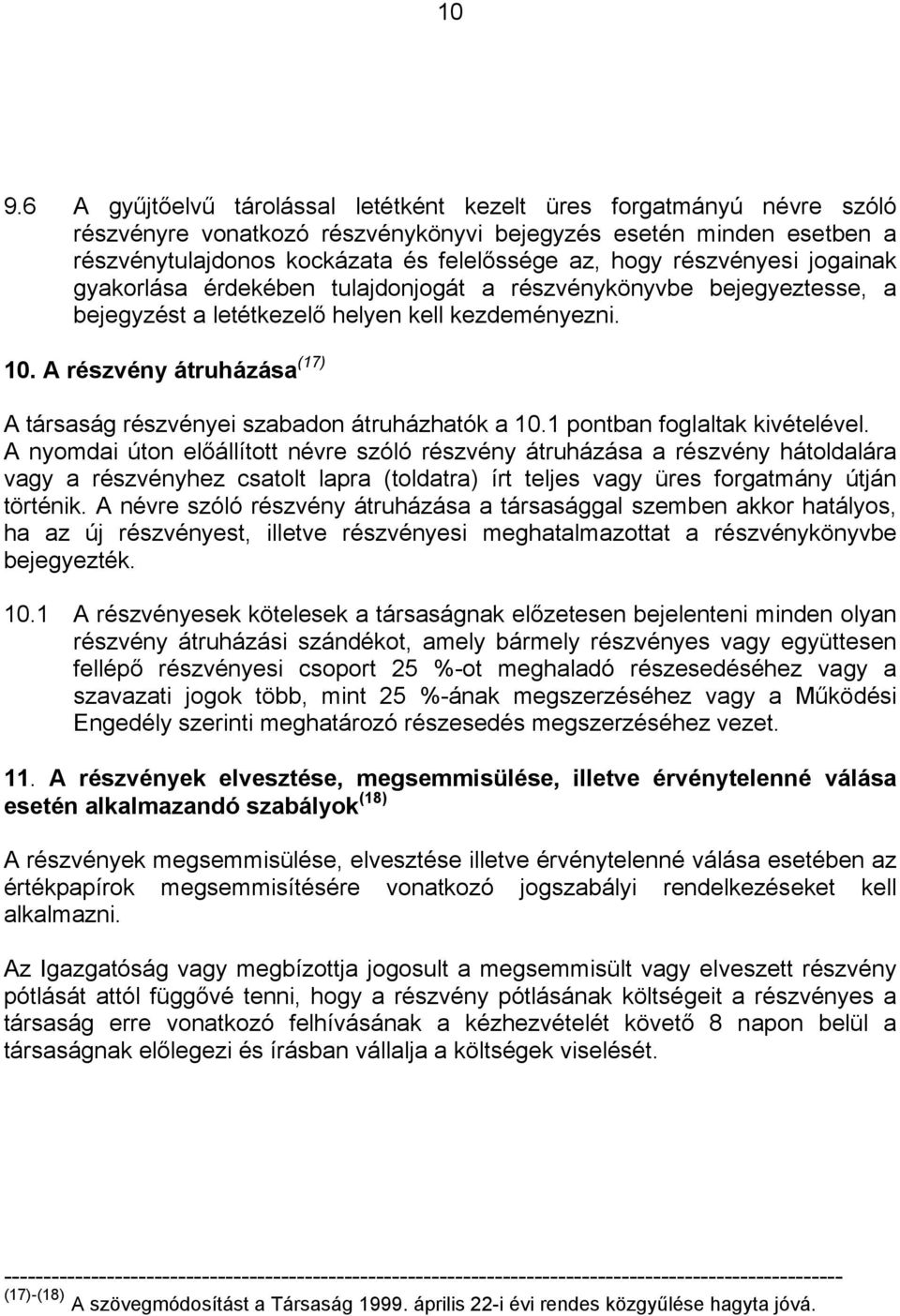 A részvény átruházása (17) A társaság részvényei szabadon átruházhatók a 10.1 pontban foglaltak kivételével.