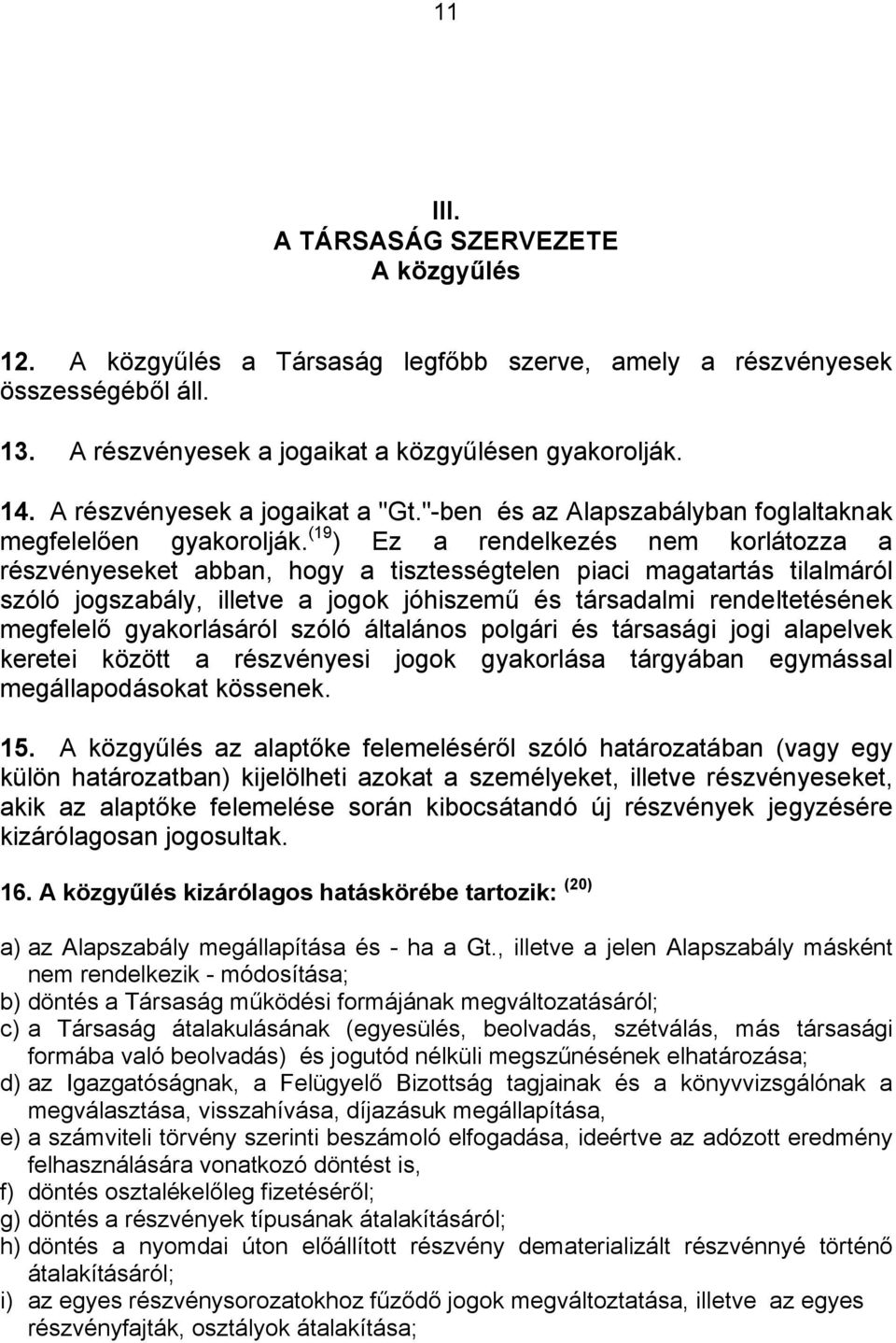 (19 ) Ez a rendelkezés nem korlátozza a részvényeseket abban, hogy a tisztességtelen piaci magatartás tilalmáról szóló jogszabály, illetve a jogok jóhiszemű és társadalmi rendeltetésének megfelelő