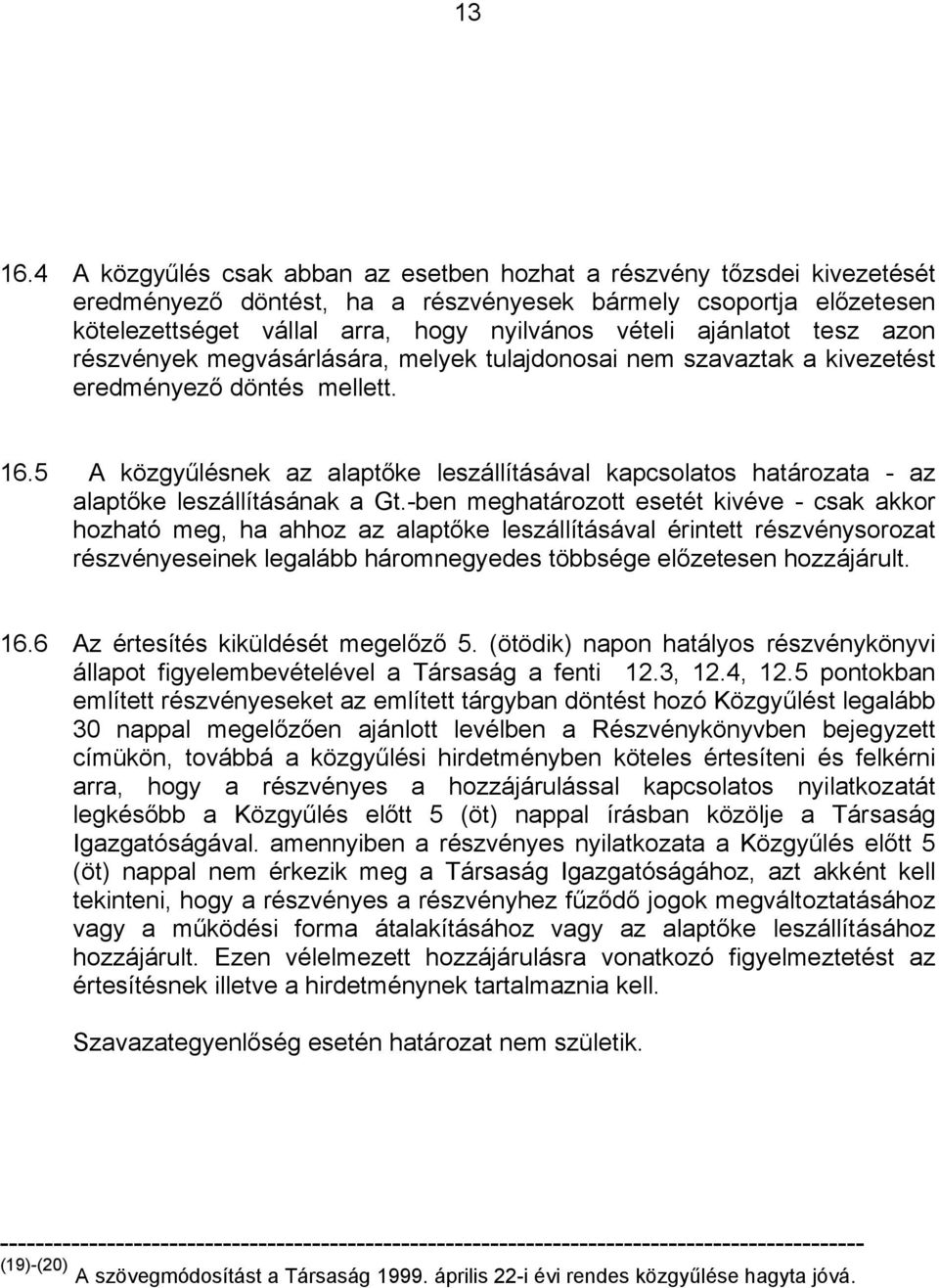 ajánlatot tesz azon részvények megvásárlására, melyek tulajdonosai nem szavaztak a kivezetést eredményező döntés mellett. 16.