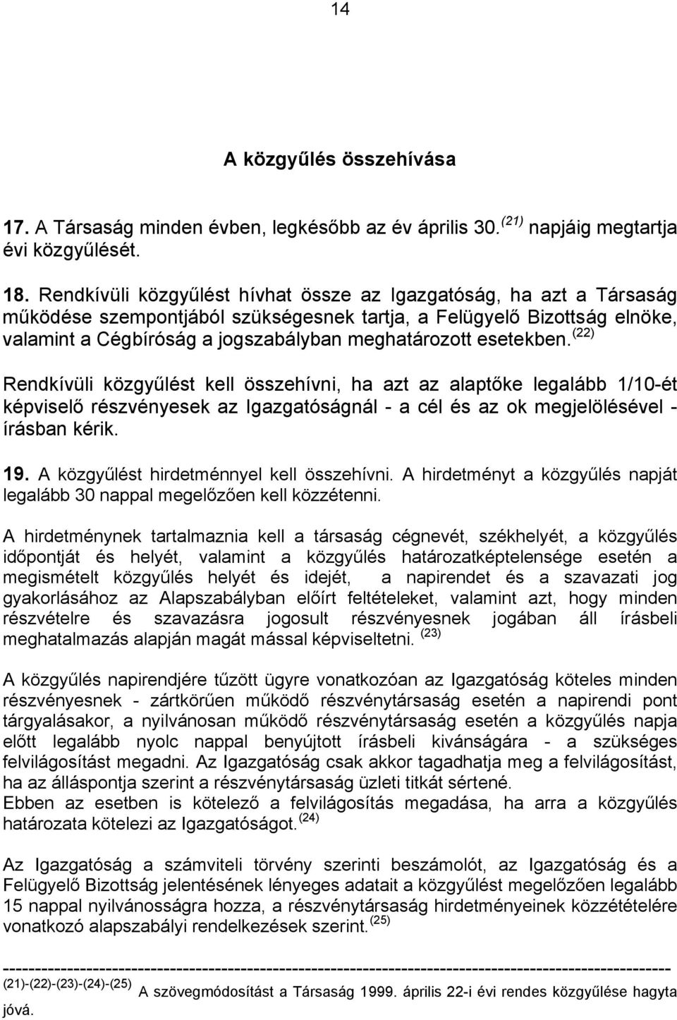 esetekben. (22) Rendkívüli közgyűlést kell összehívni, ha azt az alaptőke legalább 1/10-ét képviselő részvényesek az Igazgatóságnál - a cél és az ok megjelölésével - írásban kérik. 19.