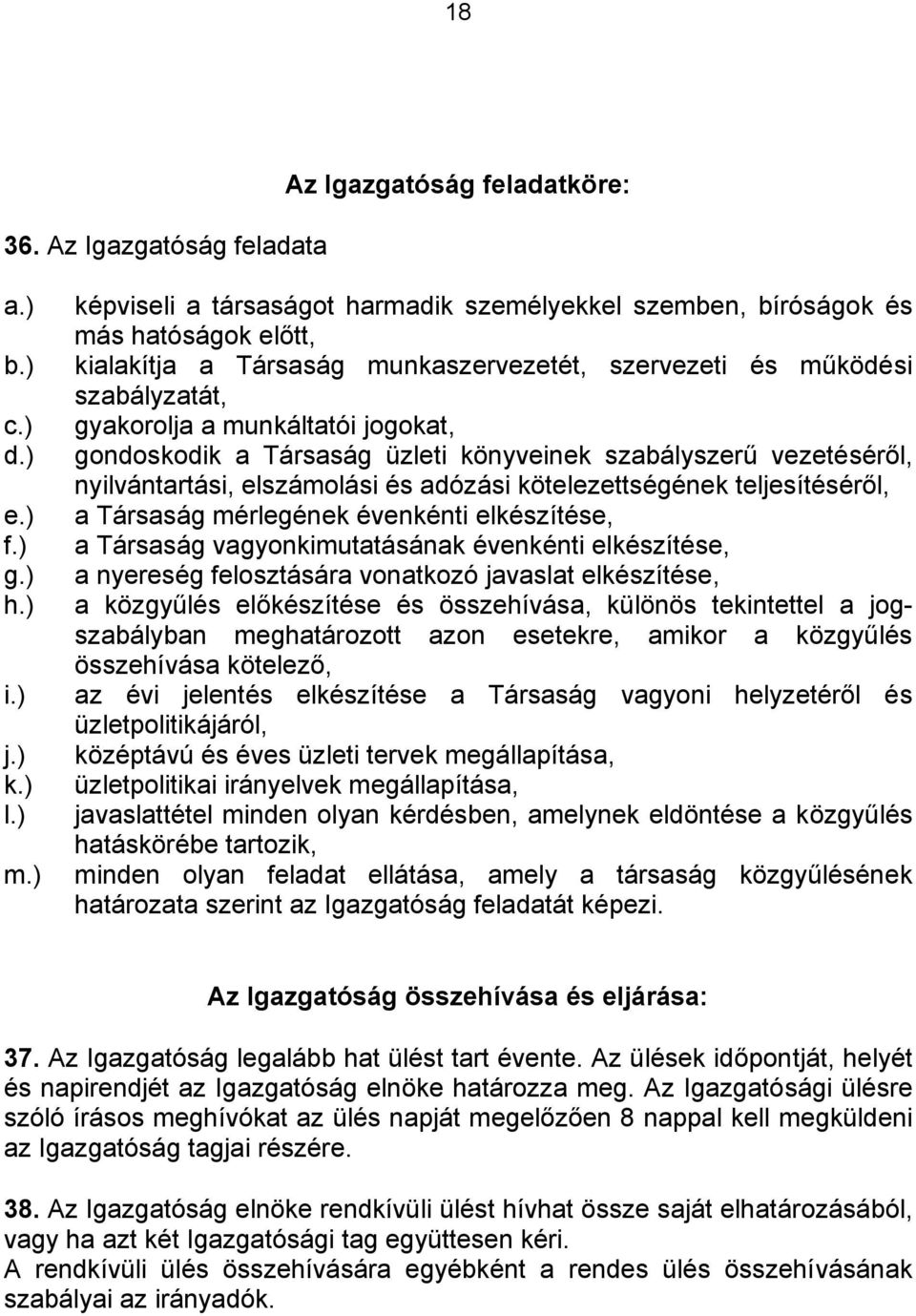 jogokat, gondoskodik a Társaság üzleti könyveinek szabályszerű vezetéséről, nyilvántartási, elszámolási és adózási kötelezettségének teljesítéséről, a Társaság mérlegének évenkénti elkészítése, a