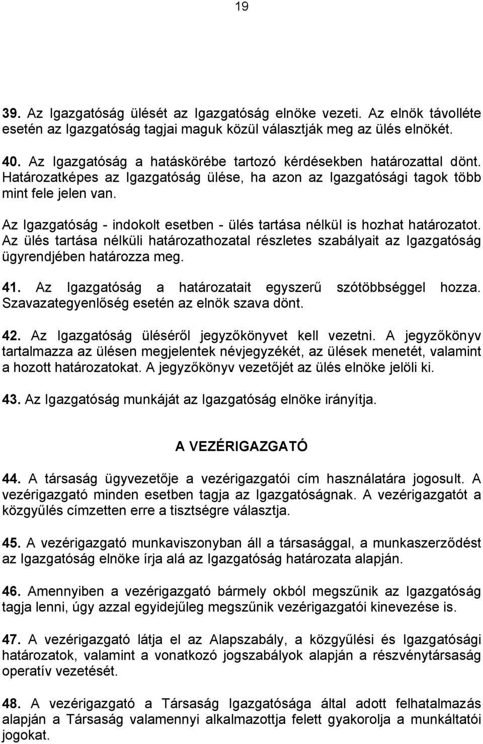 Az Igazgatóság - indokolt esetben - ülés tartása nélkül is hozhat határozatot. Az ülés tartása nélküli határozathozatal részletes szabályait az Igazgatóság ügyrendjében határozza meg. 41.