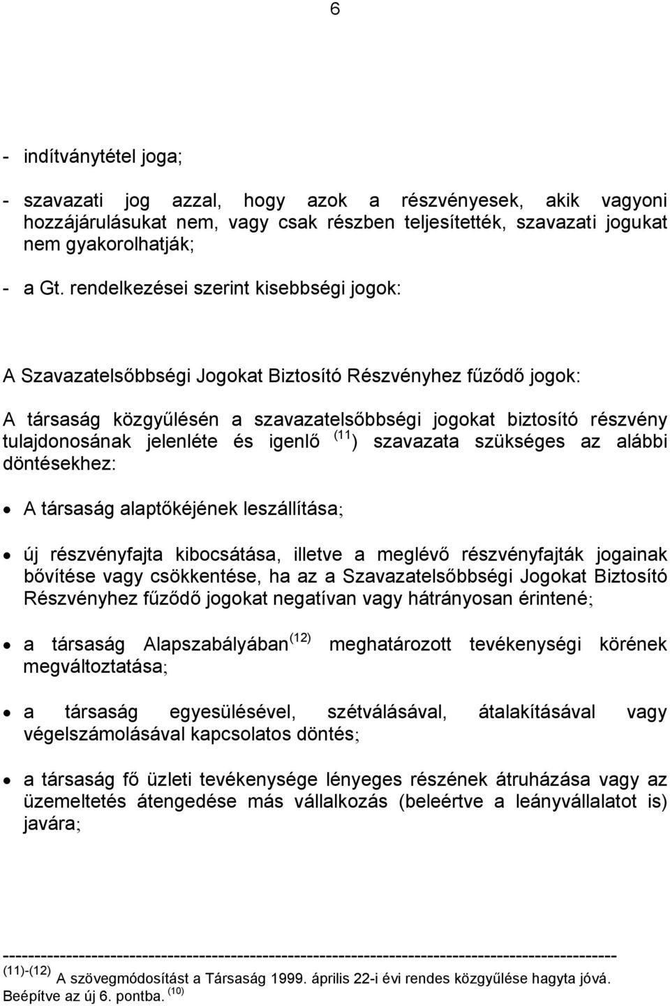 jelenléte és igenlő (11 ) szavazata szükséges az alábbi döntésekhez: A társaság alaptőkéjének leszállítása; új részvényfajta kibocsátása, illetve a meglévő részvényfajták jogainak bővítése vagy