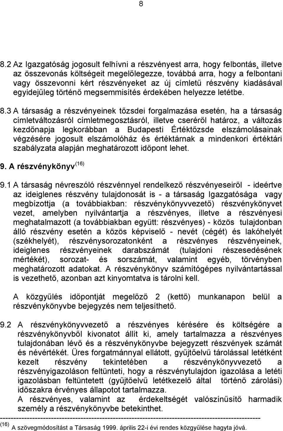 3 A társaság a részvényeinek tőzsdei forgalmazása esetén, ha a társaság címletváltozásról címletmegosztásról, illetve cseréről határoz, a változás kezdőnapja legkorábban a Budapesti Értéktőzsde