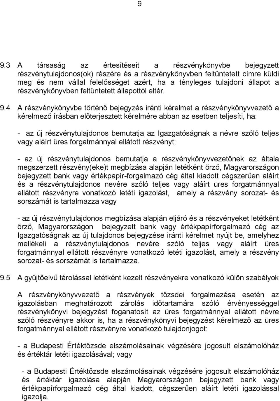 4 A részvénykönyvbe történő bejegyzés iránti kérelmet a részvénykönyvvezető a kérelmező írásban előterjesztett kérelmére abban az esetben teljesíti, ha: - az új részvénytulajdonos bemutatja az