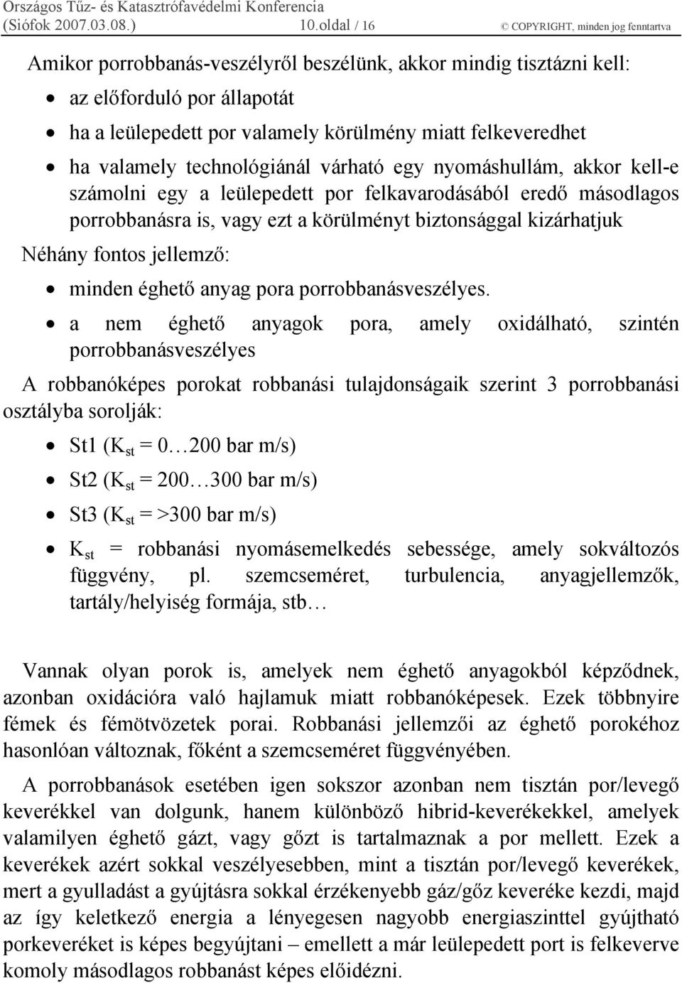 felkeveredhet ha valamely technológiánál várható egy nyomáshullám, akkor kell-e számolni egy a leülepedett por felkavarodásából eredő másodlagos porrobbanásra is, vagy ezt a körülményt biztonsággal