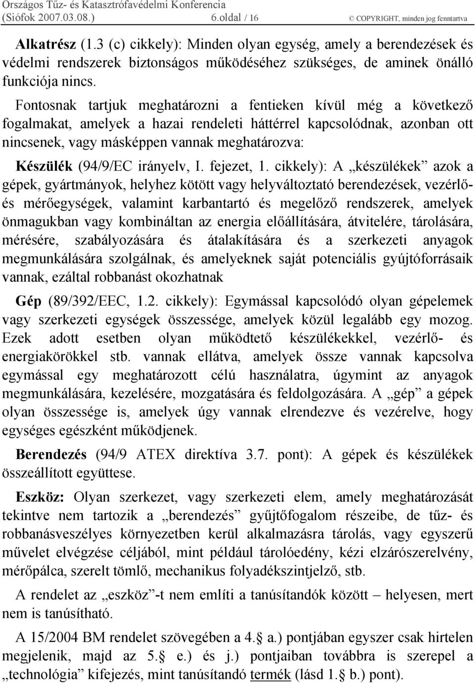 Fontosnak tartjuk meghatározni a fentieken kívül még a következő fogalmakat, amelyek a hazai rendeleti háttérrel kapcsolódnak, azonban ott nincsenek, vagy másképpen vannak meghatározva: Készülék