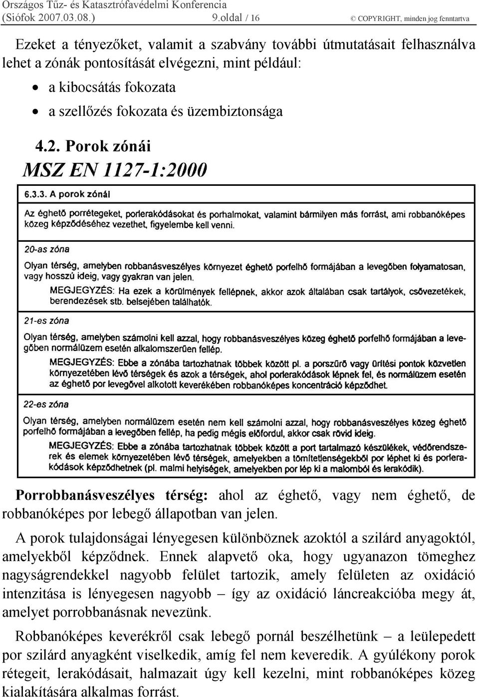 szellőzés fokozata és üzembiztonsága 4.2. Porok zónái Porrobbanásveszélyes térség: ahol az éghető, vagy nem éghető, de robbanóképes por lebegő állapotban van jelen.