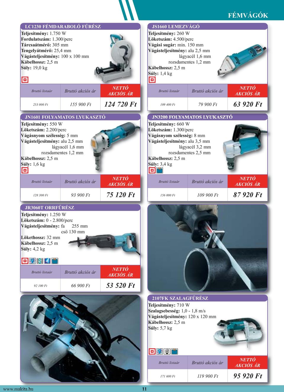 150 mm Vágásteljesítmény: alu 2,5 mm lágyacél 1,6 mm rozsdamentes 1,2 mm Súly: 1,4 kg 253 000 Ft 155 900 Ft 124 720 Ft JN1601 FOLYAMATOS LYUKASZTÓ Teljesítmény: 550 W Löketszám: 2.