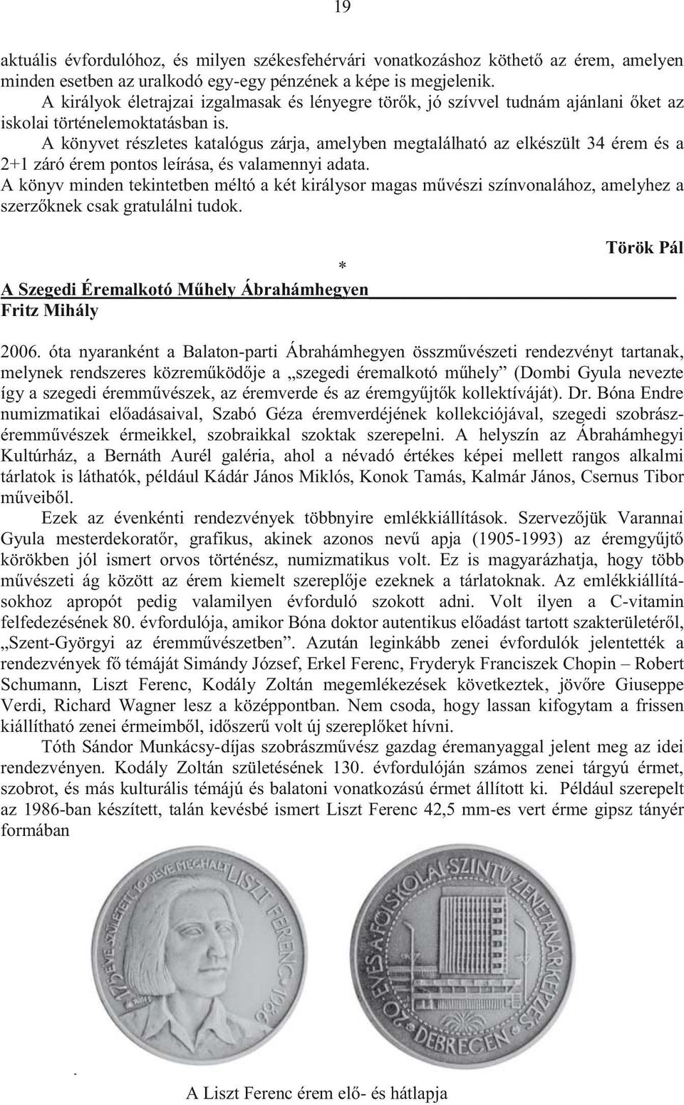 óta nyaranként a Balaton- bi Gyula nevezte di szobrász- ely mi tárlatok is látha Ezek az évenkénti rendezvények többnyire em a - körökben jól ismert orvos történész, numizmatikus volt.