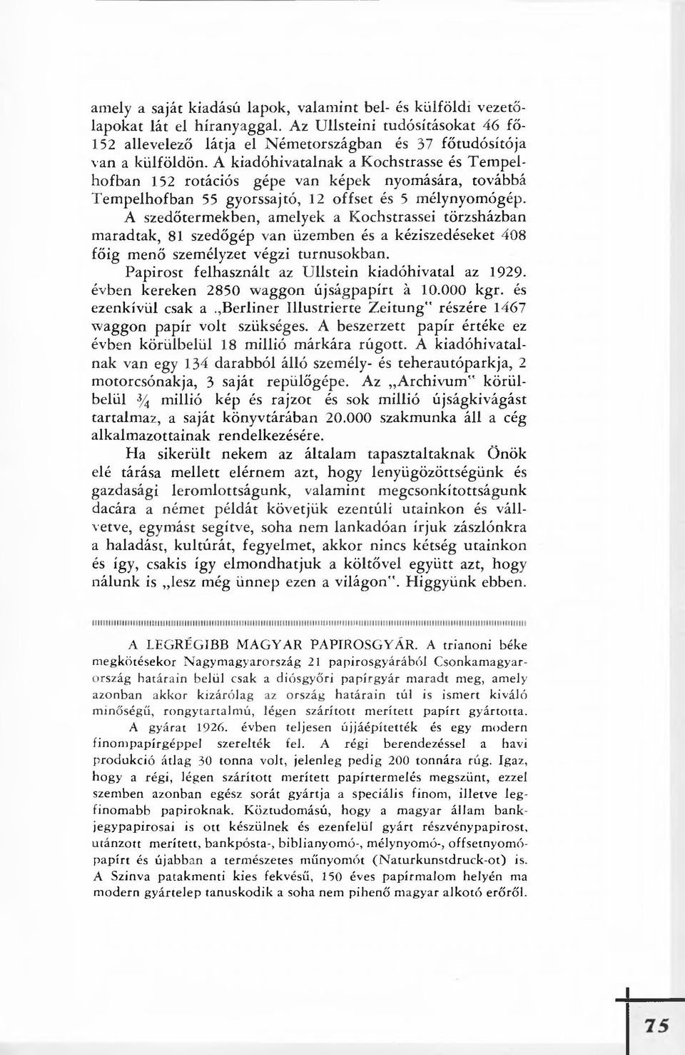 A szedőtermekben, amelyek a Kochstrassei törzsházban maradtak, 81 szedőgép van üzemben és a kéziszedéseket 408 főig menő személyzet végzi turnusokban.