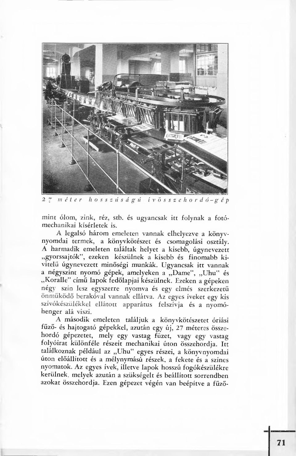 Ugyancsak itt vannak a négyszínt nyomó gépek, amelyeken a Dame", Uhu és Koralle című lapok fedőlapjai készülnek.
