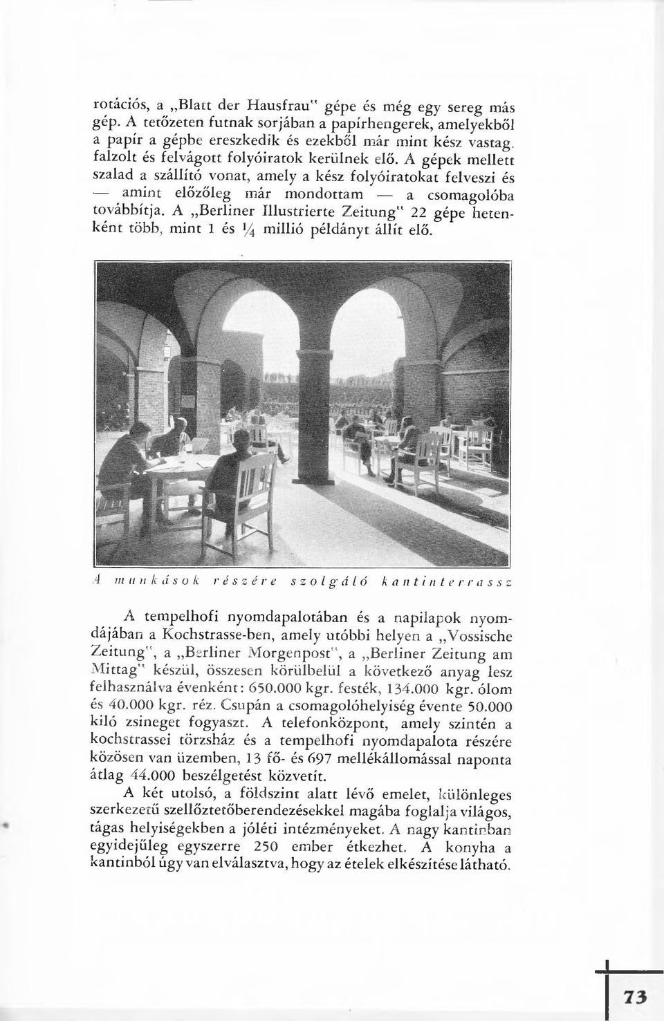 A gépek mellett szalad a szállító vonat, amely a kész folyóiratokat felveszi és amint előzőleg már mondottam a csomagolóba továbbítja.