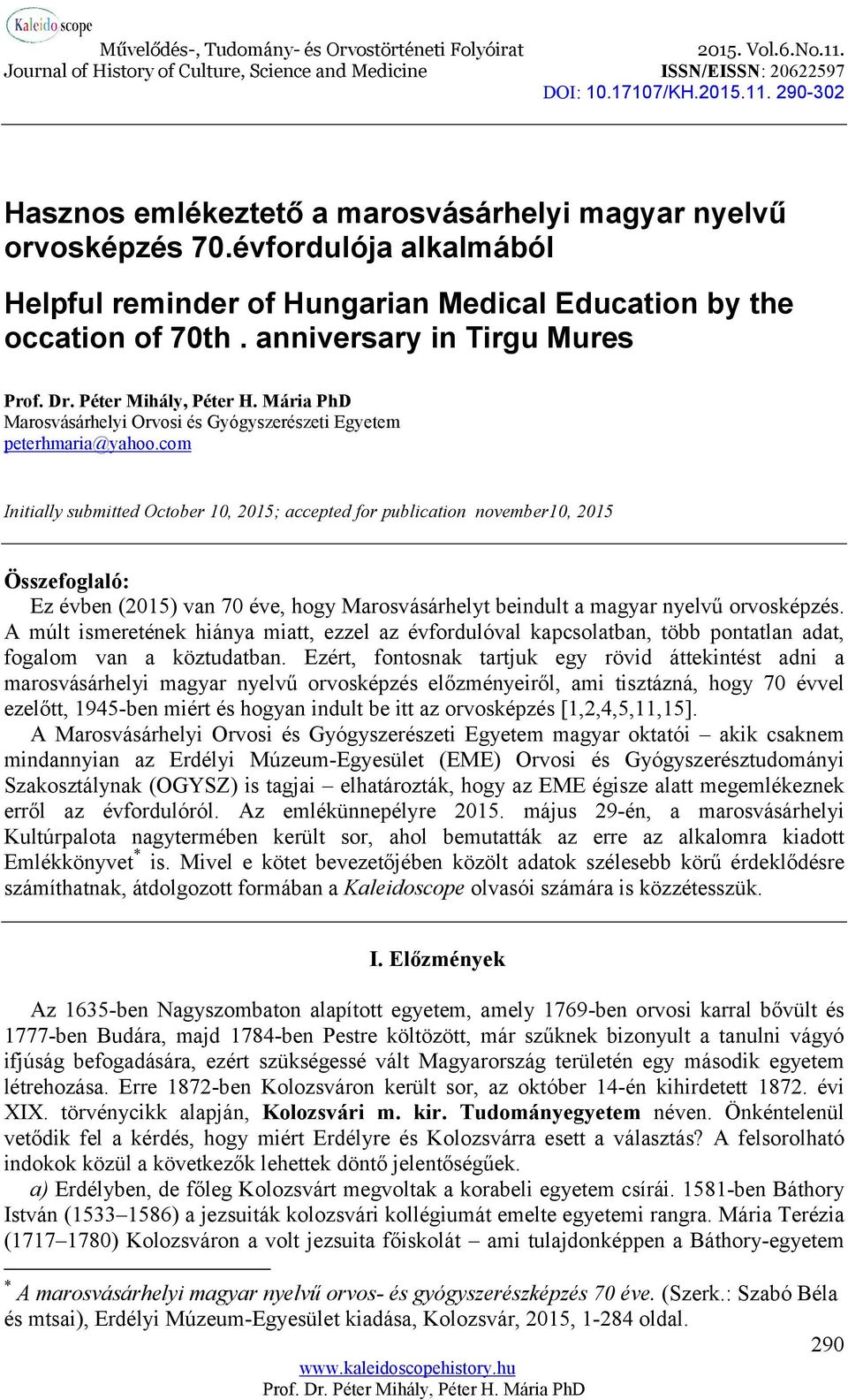 com Initially submitted October 10, 2015; accepted for publication november10, 2015 Összefoglaló: Ez évben (2015) van 70 éve, hogy Marosvásárhelyt beindult a magyar nyelvű orvosképzés.