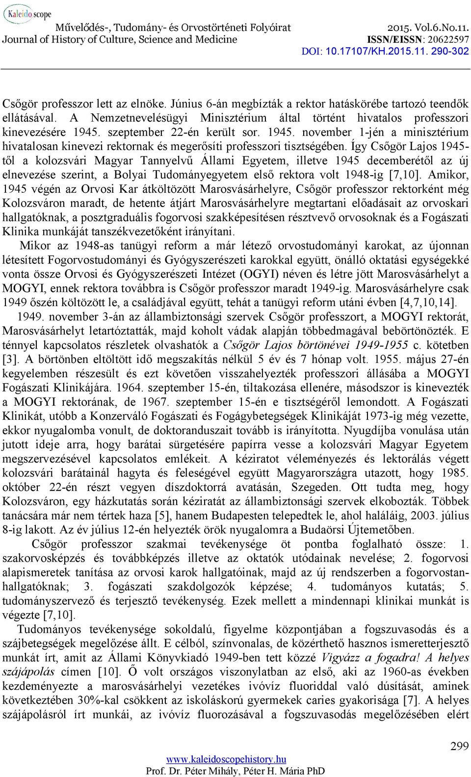 Így Csőgör Lajos 1945- től a kolozsvári Magyar Tannyelvű Állami Egyetem, illetve 1945 decemberétől az új elnevezése szerint, a Bolyai Tudományegyetem első rektora volt 1948-ig [7,10].