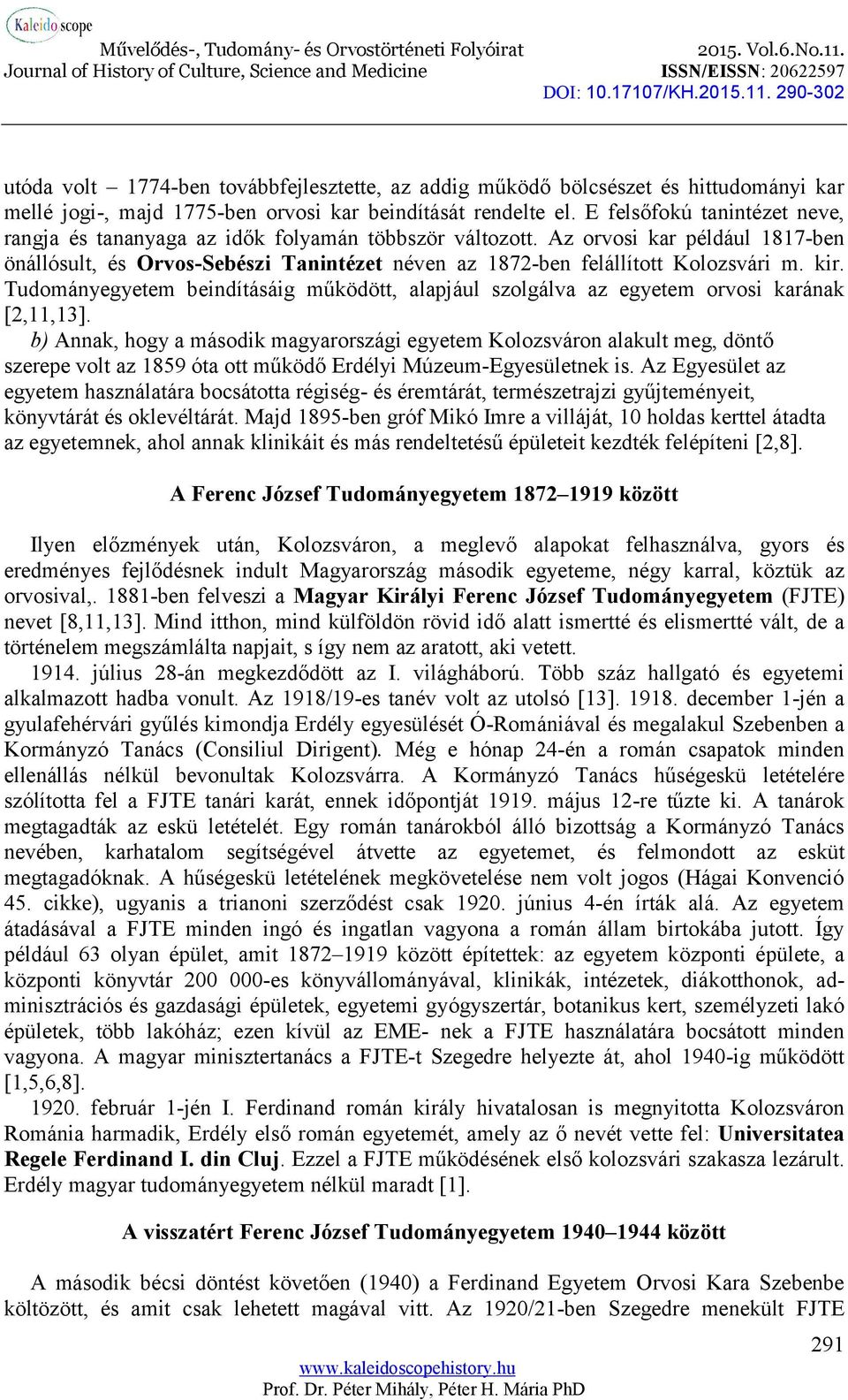 kir. Tudományegyetem beindításáig működött, alapjául szolgálva az egyetem orvosi karának [2,11,13].