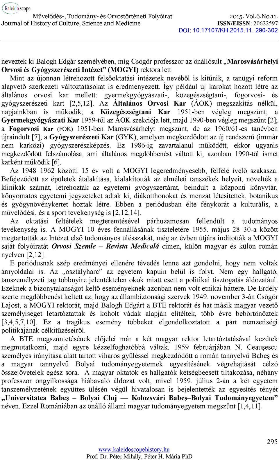 Így például új karokat hozott létre az általános orvosi kar mellett: gyermekgyógyászati-, közegészségtani-, fogorvosi- és gyógyszerészeti kart [2,5,12].