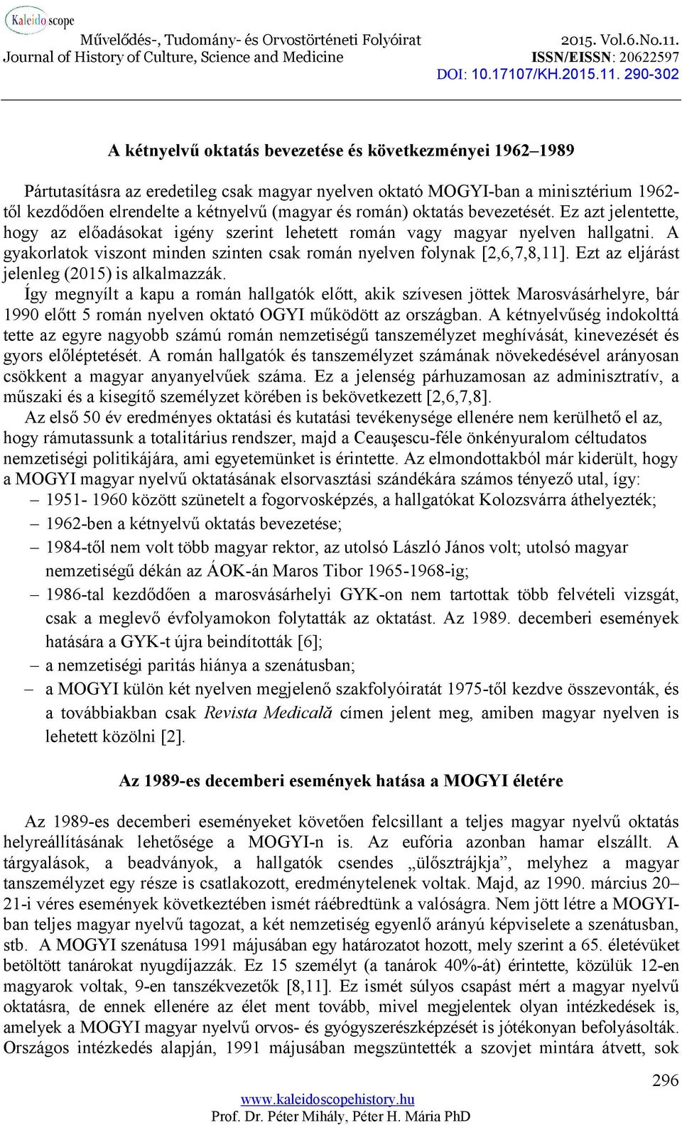 A gyakorlatok viszont minden szinten csak román nyelven folynak [2,6,7,8,11]. Ezt az eljárást jelenleg (2015) is alkalmazzák.