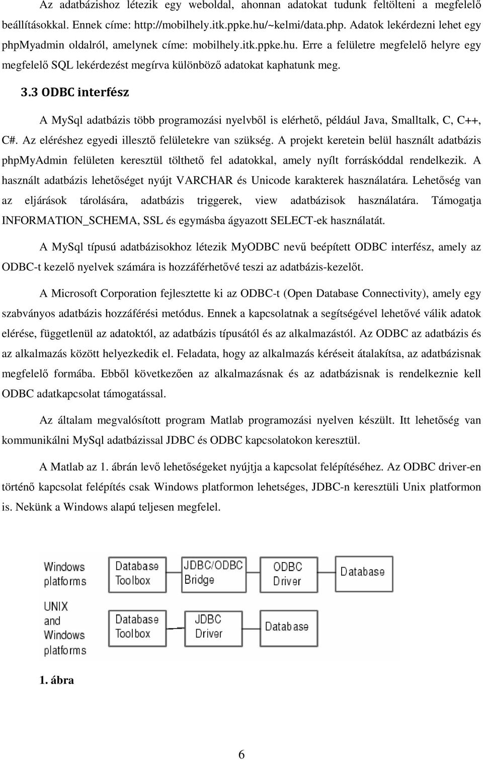 3 ODBC interfész A MySql adatbázis több programozási nyelvből is elérhető, például Java, Smalltalk, C, C++, C#. Az eléréshez egyedi illesztő felületekre van szükség.
