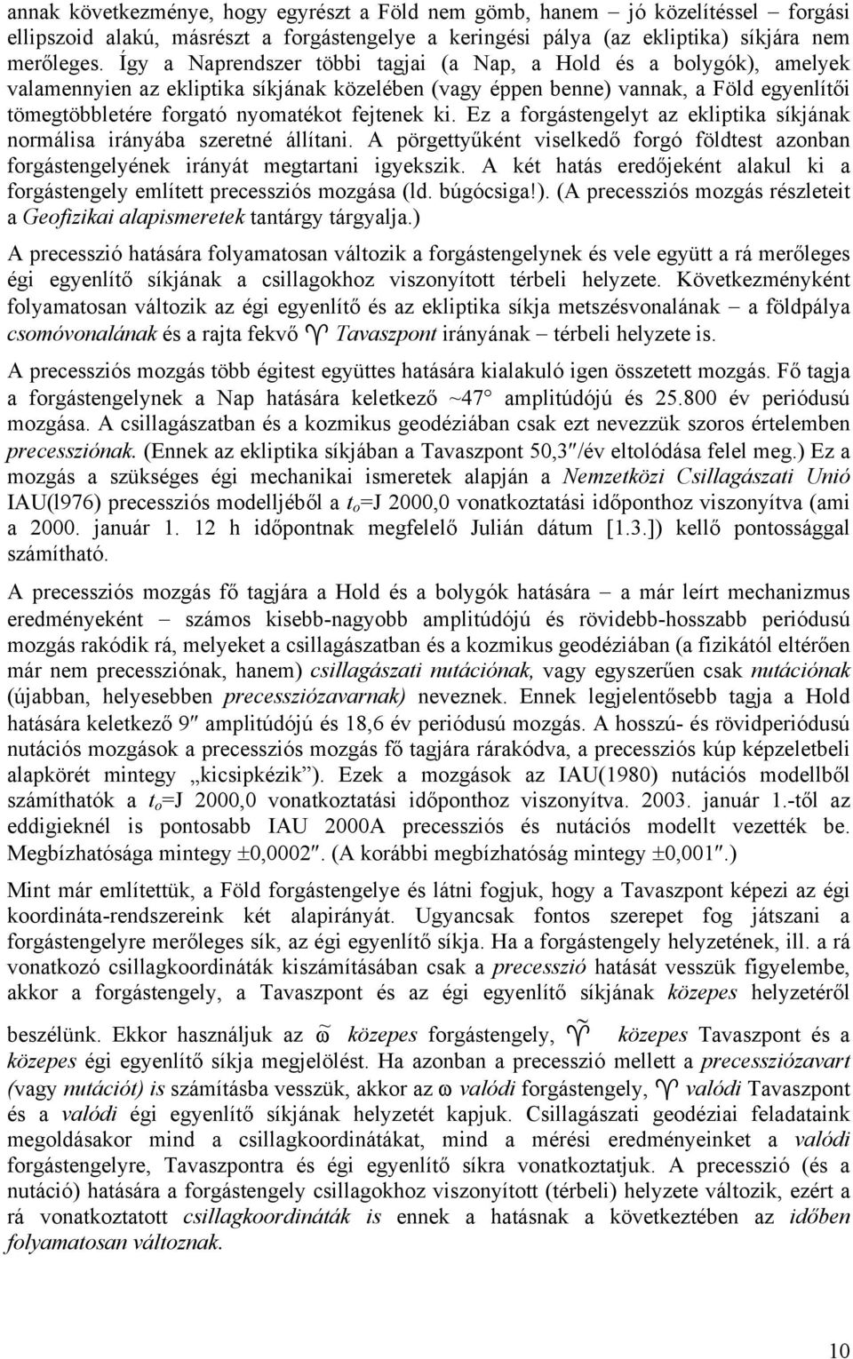 fejtenek ki. Ez a forgástengelyt az ekliptika síkjának normálisa irányába szeretné állítani. A pörgettyűként viselkedő forgó földtest azonban forgástengelyének irányát megtartani igyekszik.