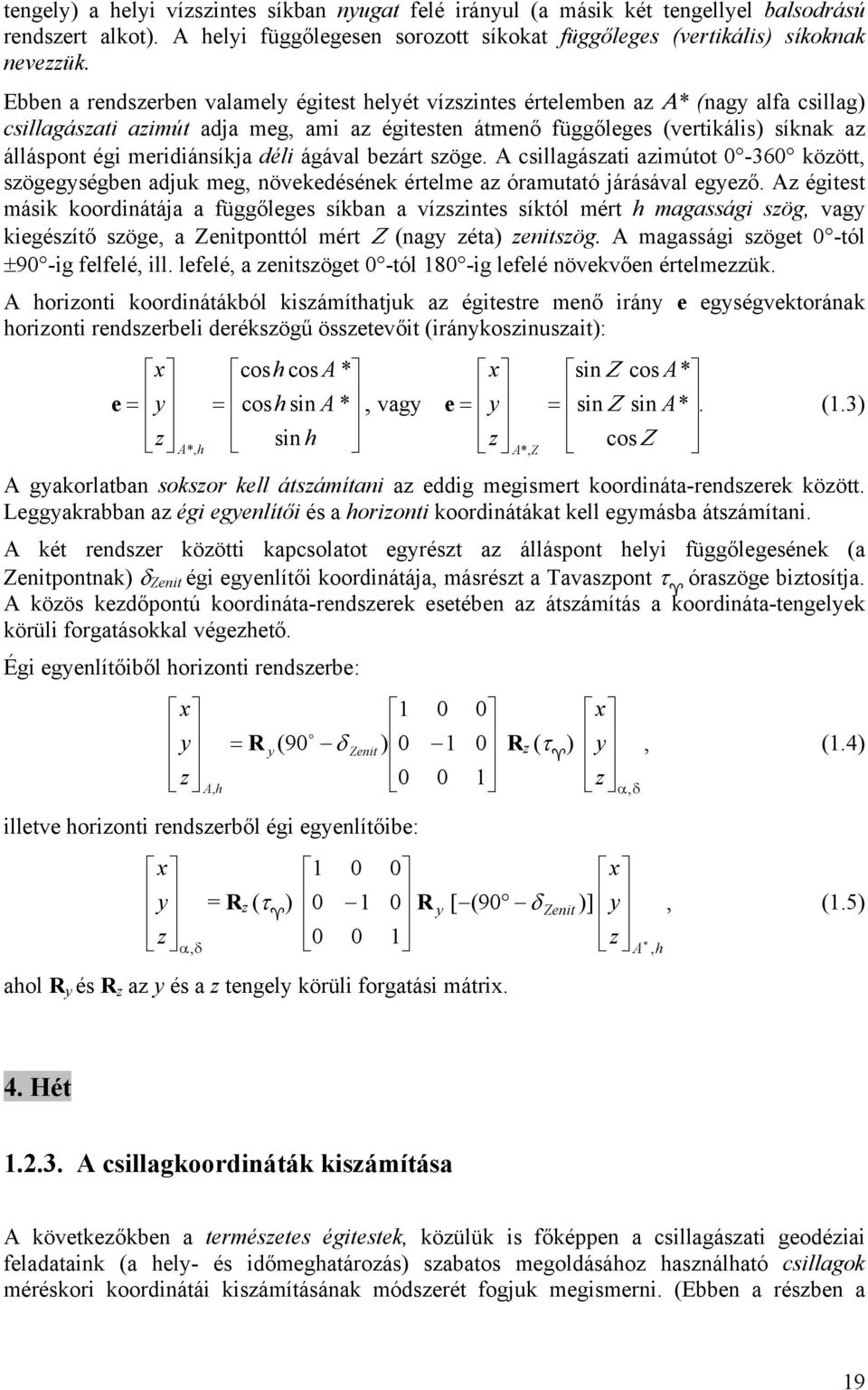 meridiánsíkja déli ágával bezárt szöge. A csillagászati azimútot 0-360 között, szögegységben adjuk meg, növekedésének értelme az óramutató járásával egyező.