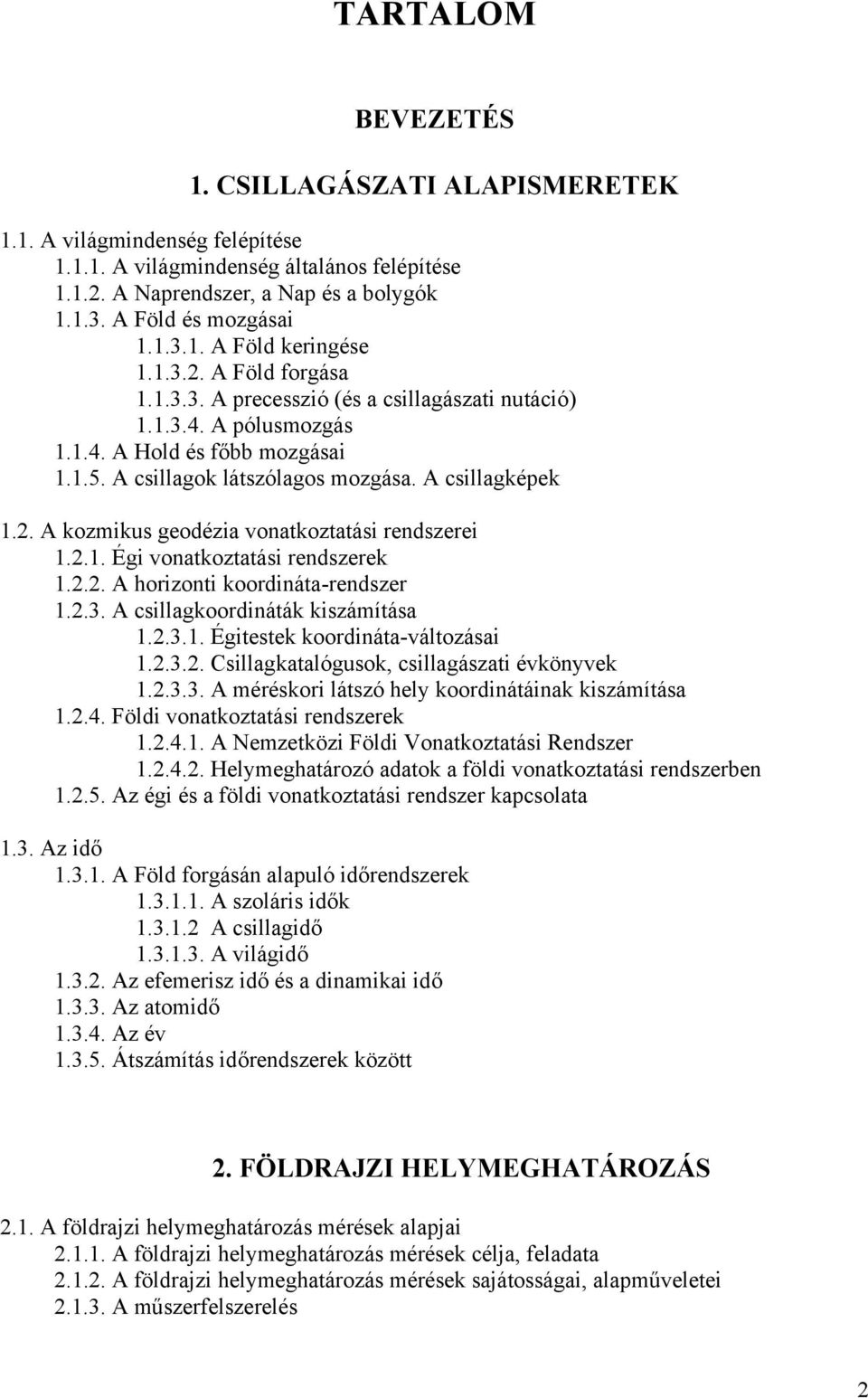 2.1. Égi vonatkoztatási rendszerek 1.2.2. A horizonti koordináta-rendszer 1.2.3. A csillagkoordináták kiszámítása 1.2.3.1. Égitestek koordináta-változásai 1.2.3.2. Csillagkatalógusok, csillagászati évkönyvek 1.