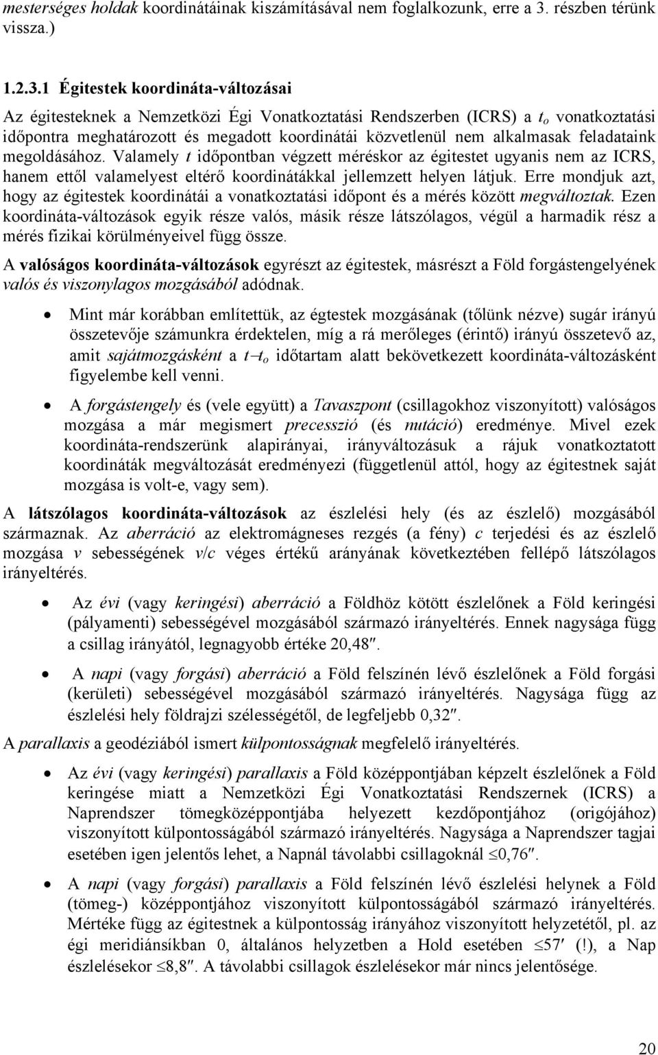 1 Égitestek koordináta-változásai Az égitesteknek a Nemzetközi Égi Vonatkoztatási Rendszerben (ICRS) a t o vonatkoztatási időpontra meghatározott és megadott koordinátái közvetlenül nem alkalmasak