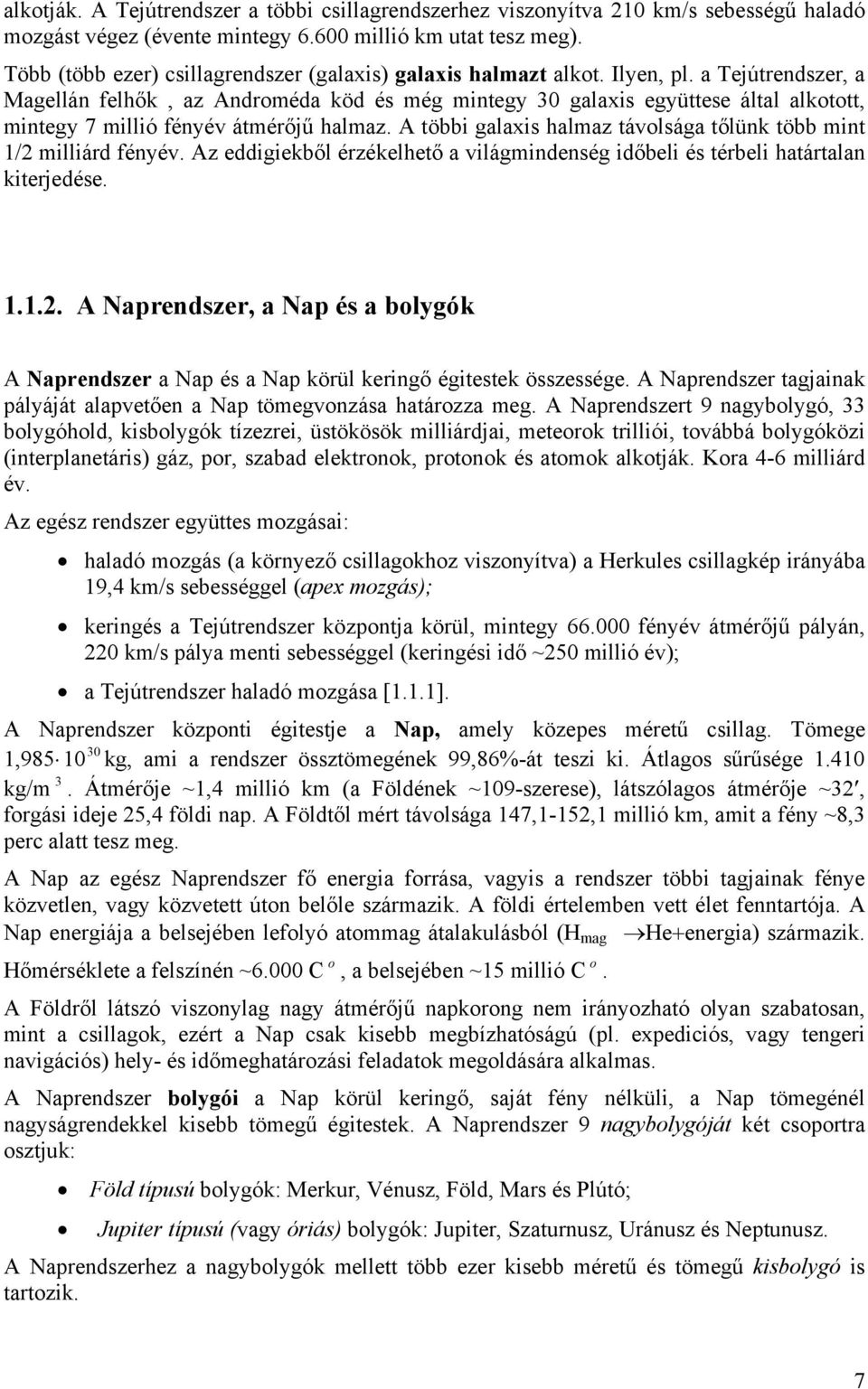 a Tejútrendszer, a Magellán felhők, az Androméda köd és még mintegy 30 galaxis együttese által alkotott, mintegy 7 millió fényév átmérőjű halmaz.